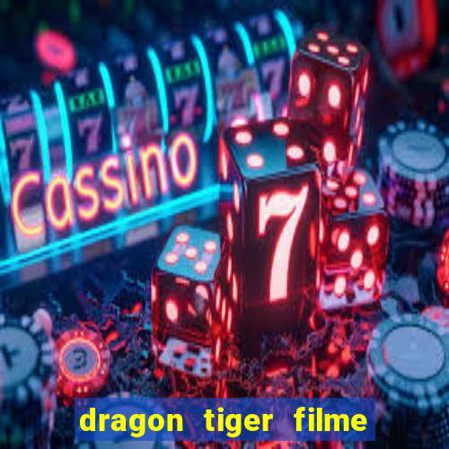 dragon tiger filme completo dublado online